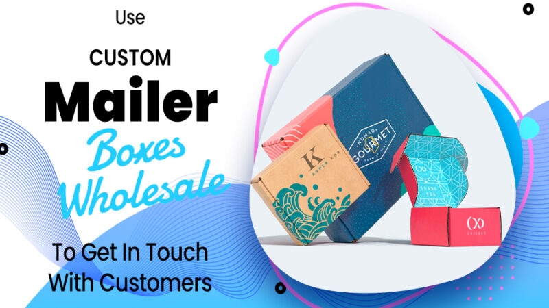 Use Custom Mailer Boxes Wholesale To Get In Touch With Customers