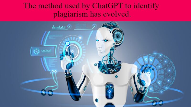 The method used by ChatGPT to identify plagiarism has evolved.