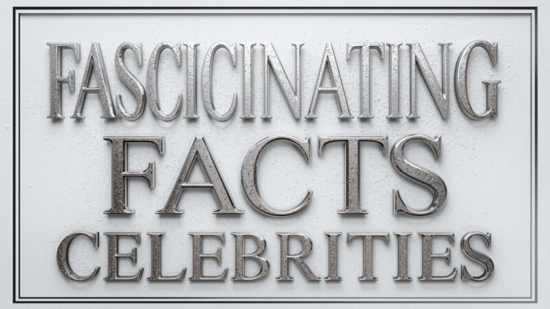 Fascinating Facts About Your Favorite Celebrities