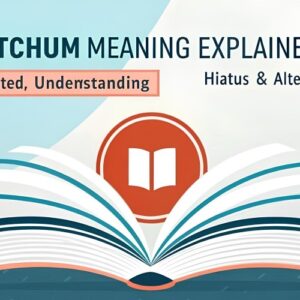 Ketchum Explained: Definition, Hiatus, and Alternative Terms