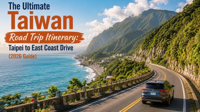 The Ultimate Taiwan Road Trip Itinerary: Taipei to East Coast Drive (2026 Guide)